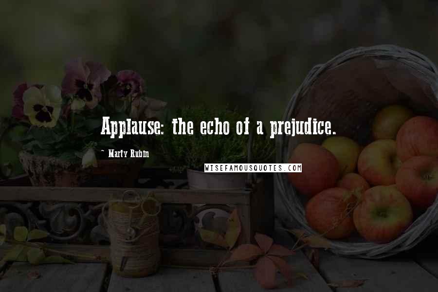 Marty Rubin Quotes: Applause: the echo of a prejudice.