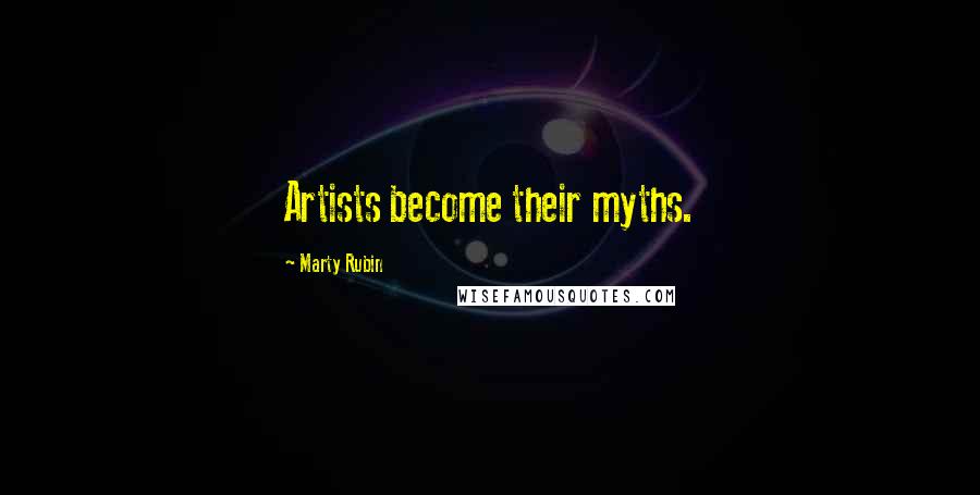 Marty Rubin Quotes: Artists become their myths.