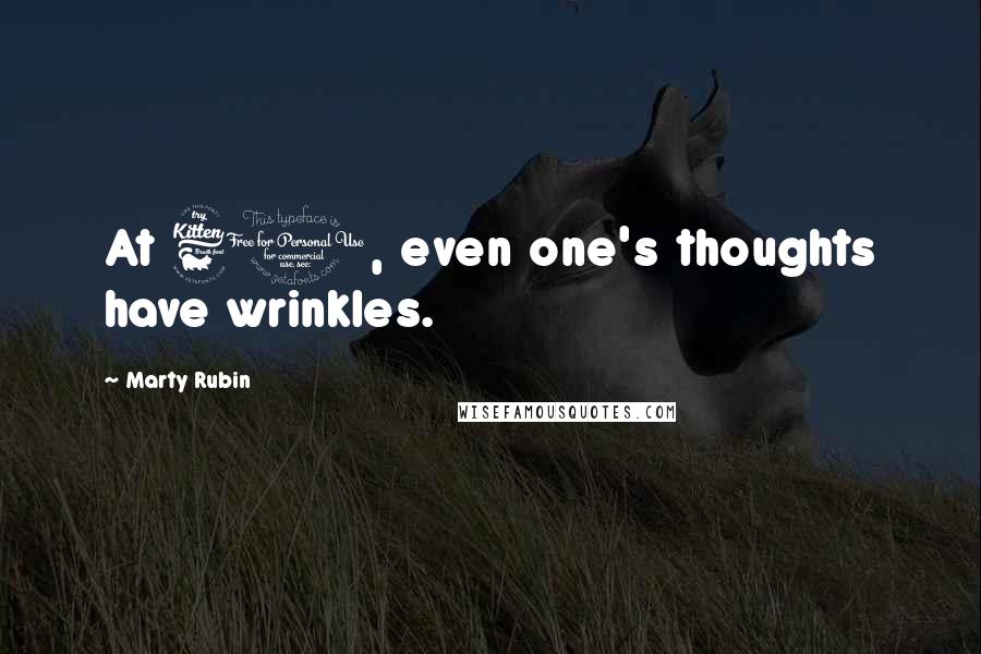 Marty Rubin Quotes: At 60, even one's thoughts have wrinkles.