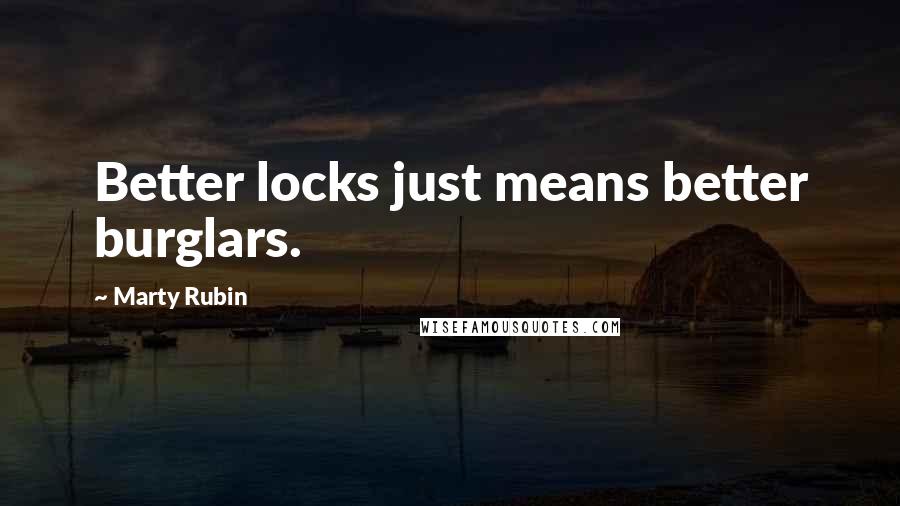 Marty Rubin Quotes: Better locks just means better burglars.