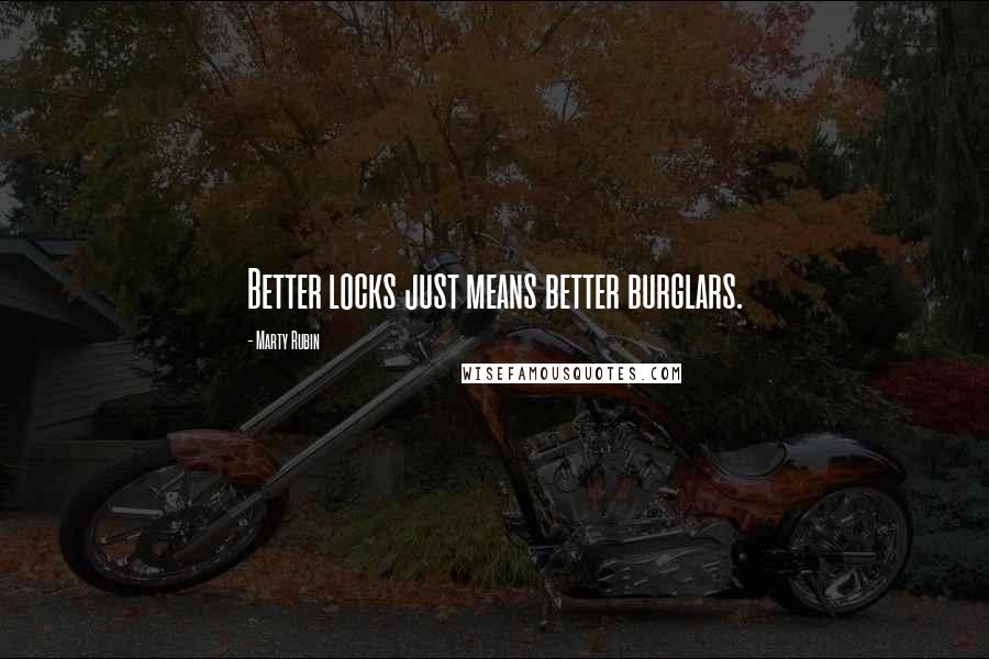 Marty Rubin Quotes: Better locks just means better burglars.