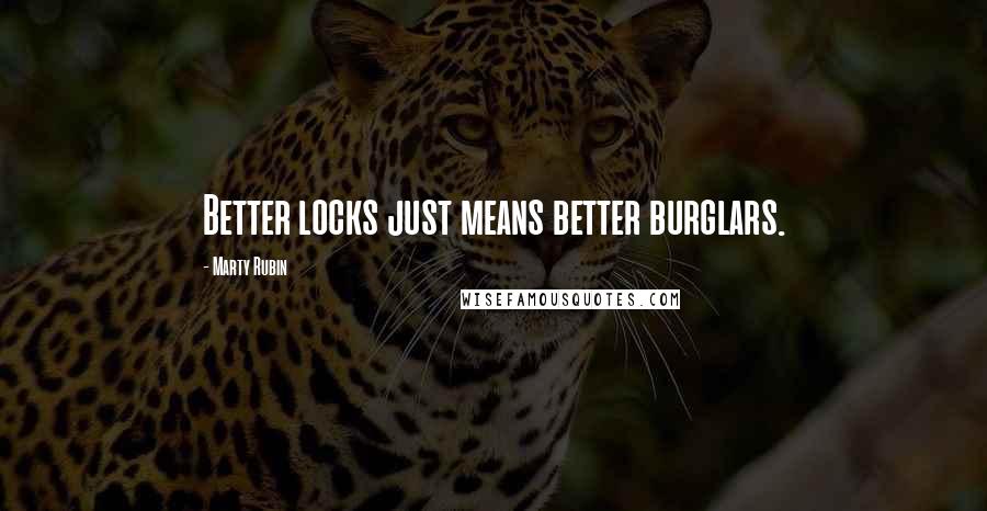 Marty Rubin Quotes: Better locks just means better burglars.