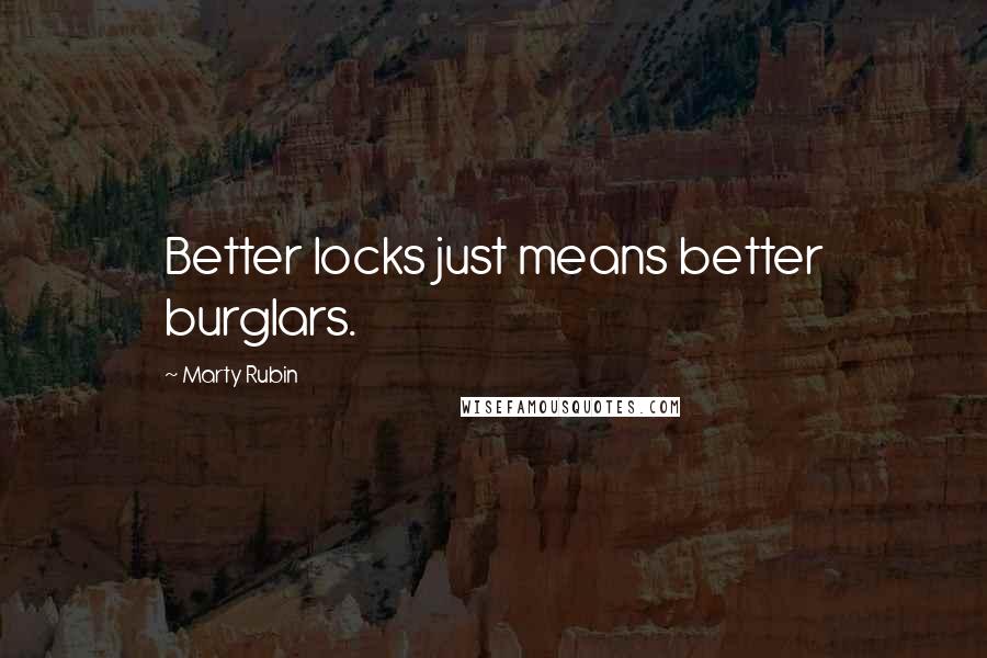 Marty Rubin Quotes: Better locks just means better burglars.