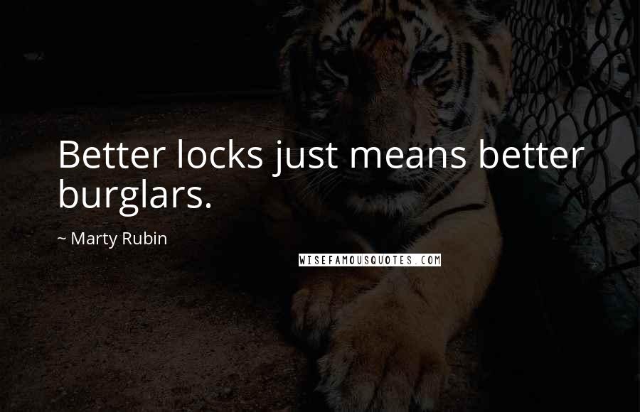 Marty Rubin Quotes: Better locks just means better burglars.