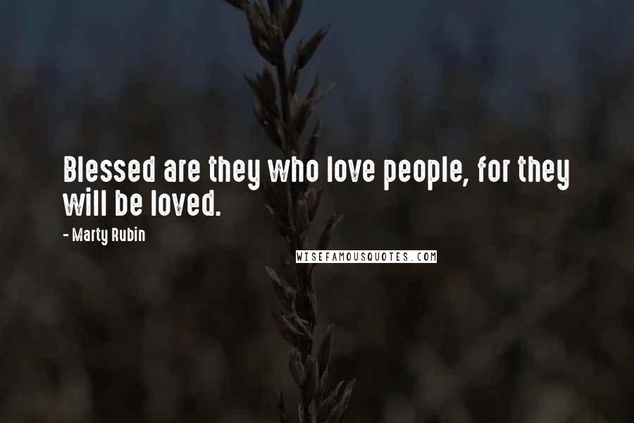 Marty Rubin Quotes: Blessed are they who love people, for they will be loved.