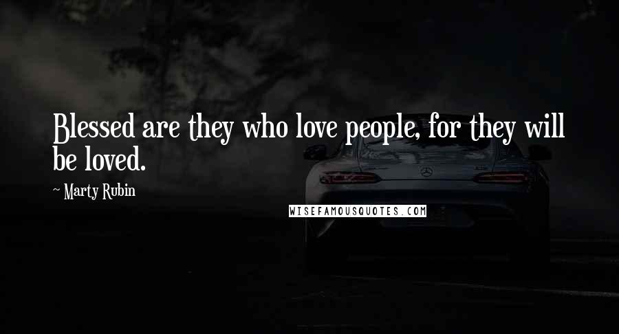 Marty Rubin Quotes: Blessed are they who love people, for they will be loved.