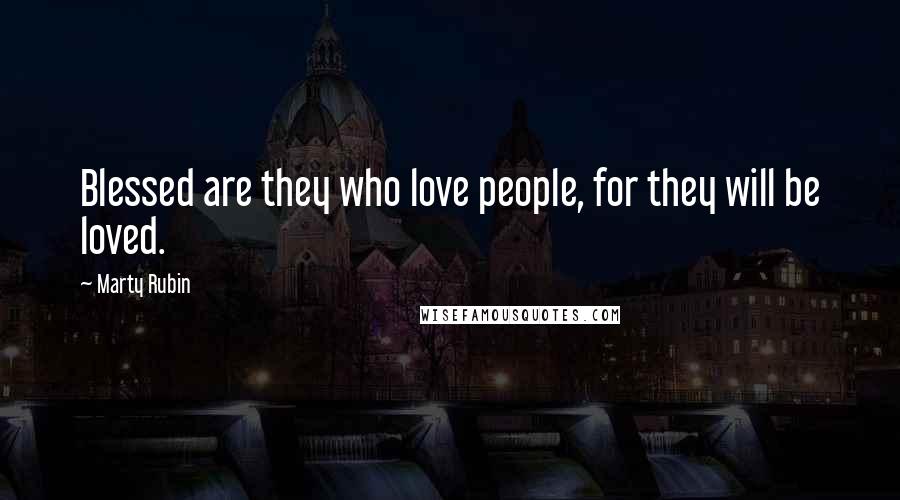 Marty Rubin Quotes: Blessed are they who love people, for they will be loved.
