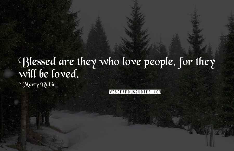 Marty Rubin Quotes: Blessed are they who love people, for they will be loved.