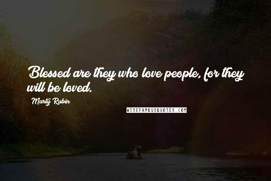 Marty Rubin Quotes: Blessed are they who love people, for they will be loved.
