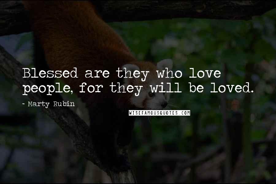 Marty Rubin Quotes: Blessed are they who love people, for they will be loved.