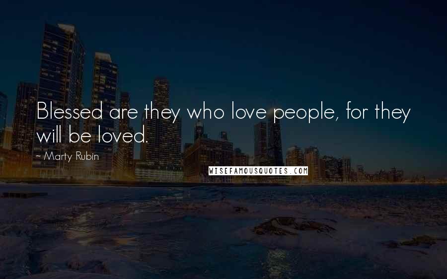 Marty Rubin Quotes: Blessed are they who love people, for they will be loved.