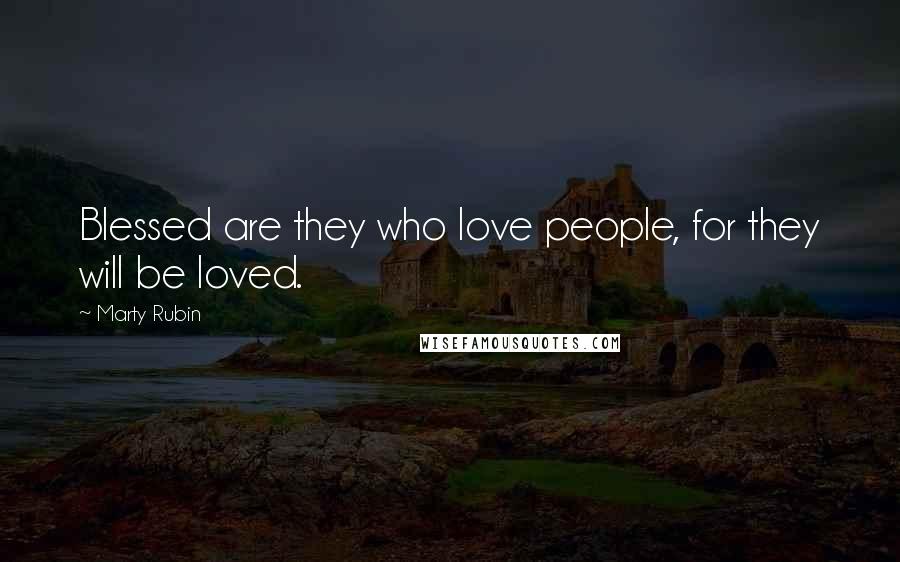 Marty Rubin Quotes: Blessed are they who love people, for they will be loved.