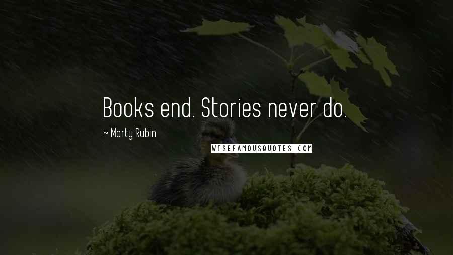 Marty Rubin Quotes: Books end. Stories never do.