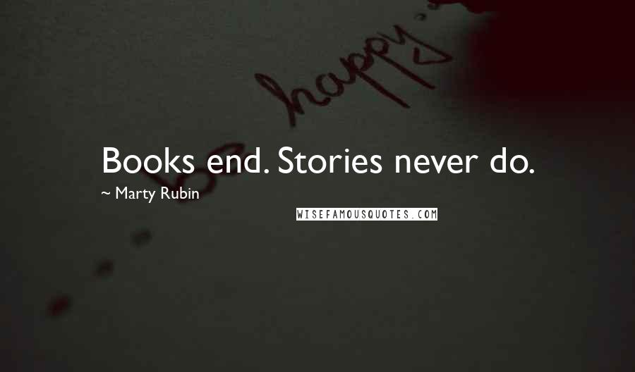Marty Rubin Quotes: Books end. Stories never do.