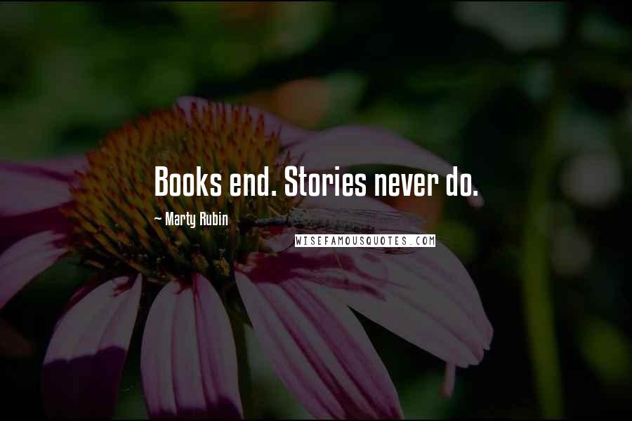 Marty Rubin Quotes: Books end. Stories never do.