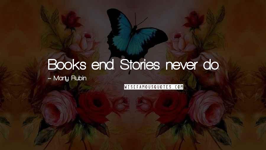 Marty Rubin Quotes: Books end. Stories never do.