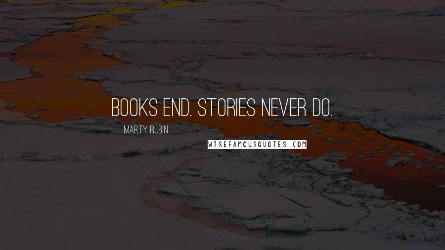 Marty Rubin Quotes: Books end. Stories never do.