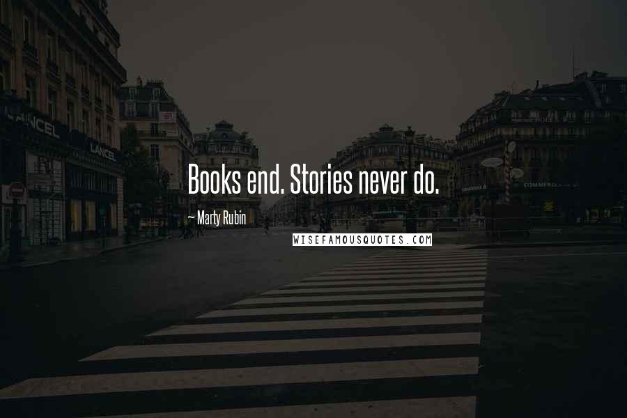 Marty Rubin Quotes: Books end. Stories never do.
