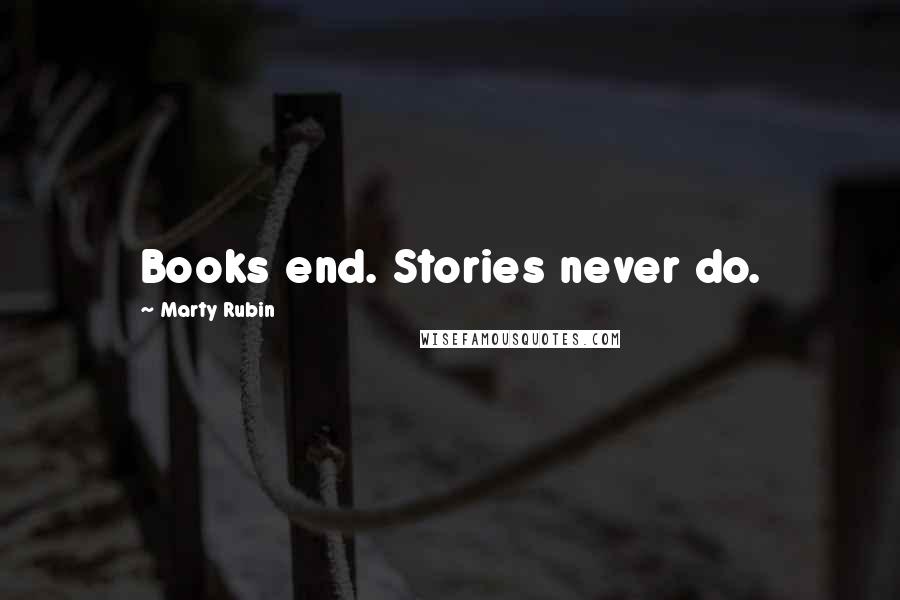 Marty Rubin Quotes: Books end. Stories never do.