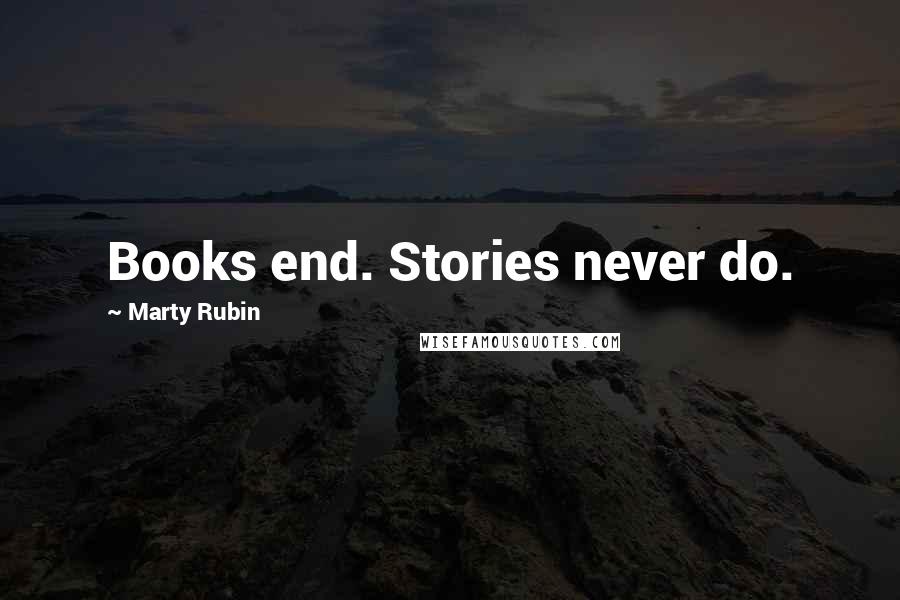 Marty Rubin Quotes: Books end. Stories never do.