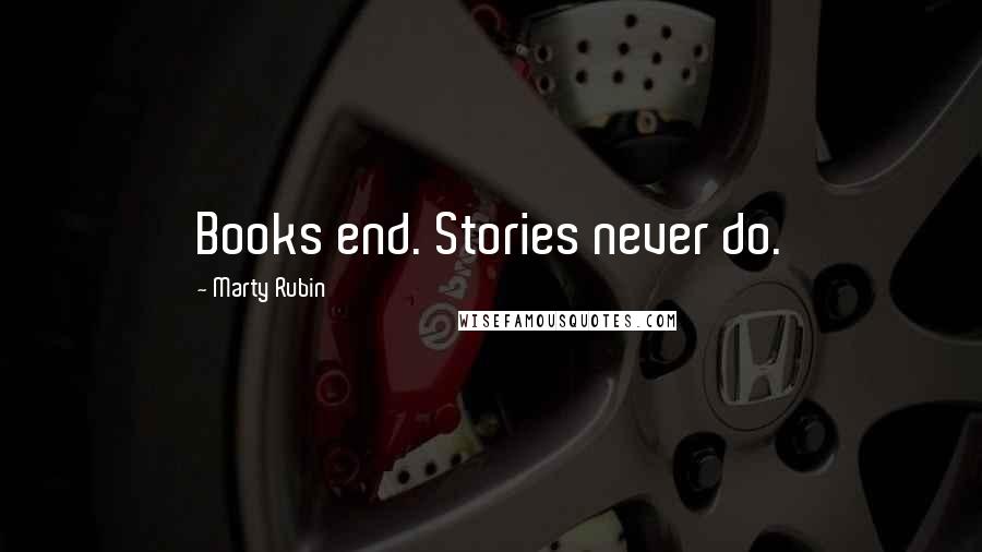 Marty Rubin Quotes: Books end. Stories never do.