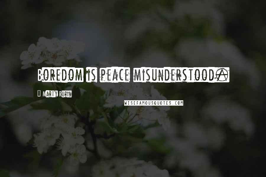 Marty Rubin Quotes: Boredom is peace misunderstood.