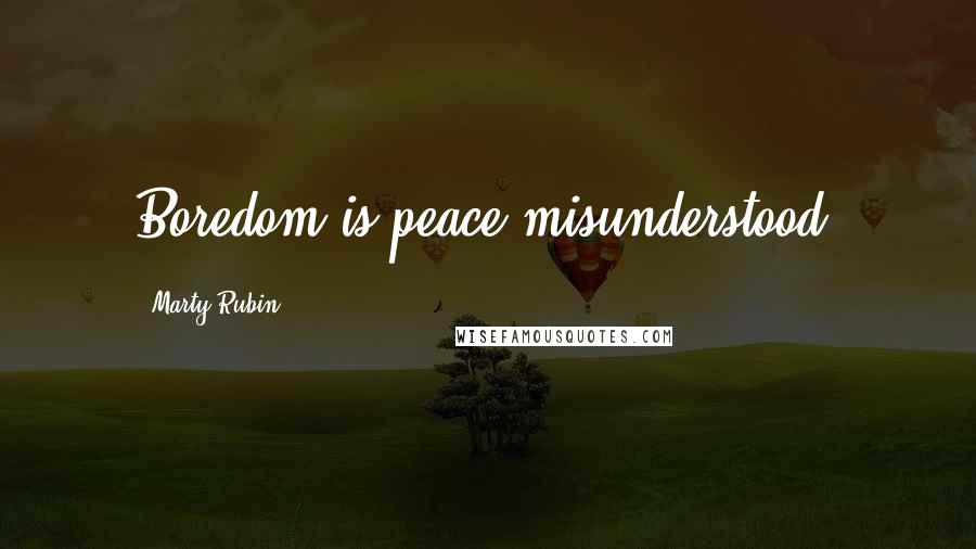 Marty Rubin Quotes: Boredom is peace misunderstood.