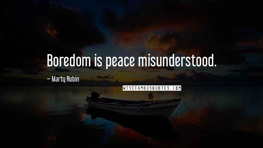 Marty Rubin Quotes: Boredom is peace misunderstood.