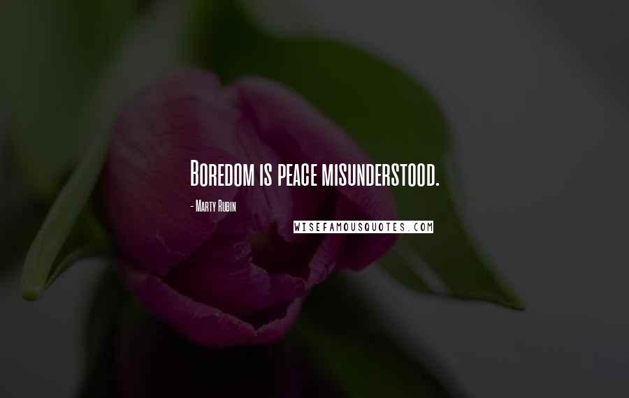 Marty Rubin Quotes: Boredom is peace misunderstood.