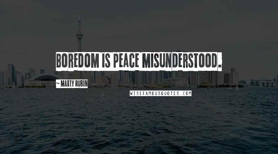 Marty Rubin Quotes: Boredom is peace misunderstood.