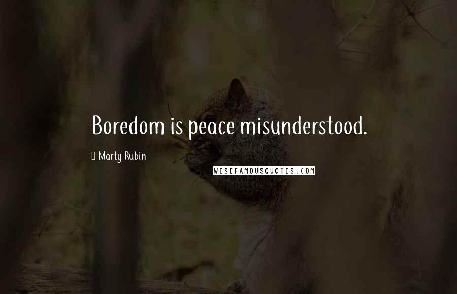 Marty Rubin Quotes: Boredom is peace misunderstood.
