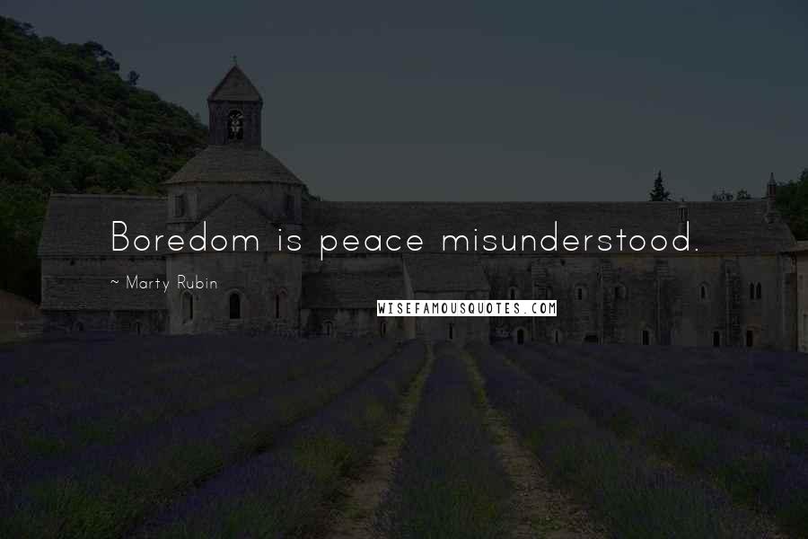 Marty Rubin Quotes: Boredom is peace misunderstood.