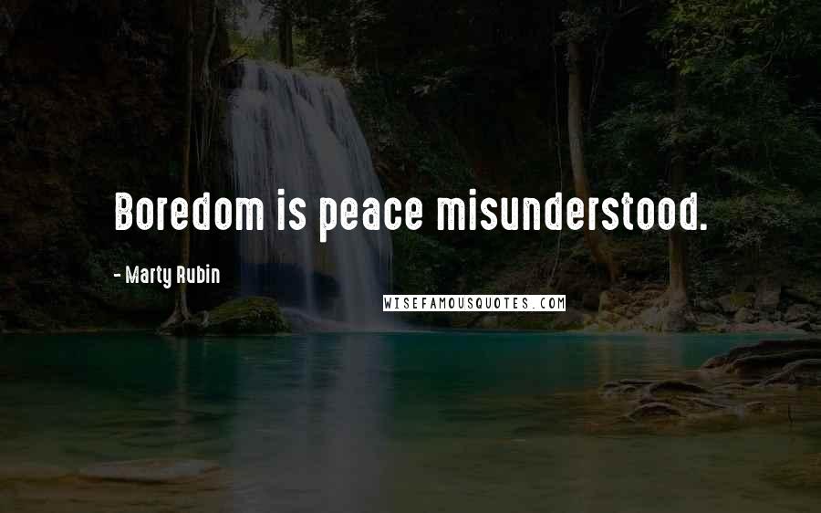 Marty Rubin Quotes: Boredom is peace misunderstood.