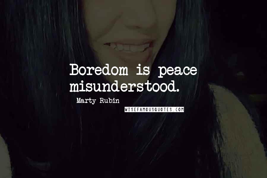 Marty Rubin Quotes: Boredom is peace misunderstood.