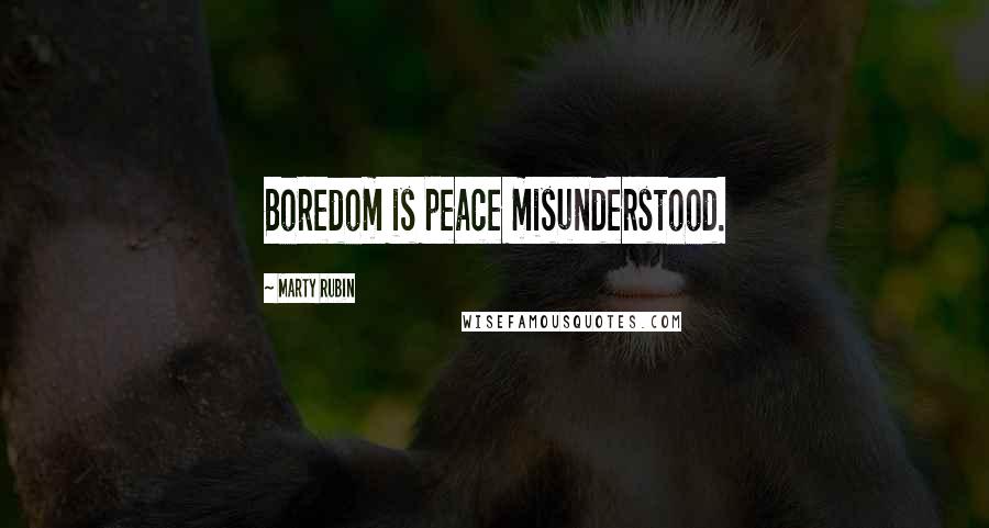 Marty Rubin Quotes: Boredom is peace misunderstood.