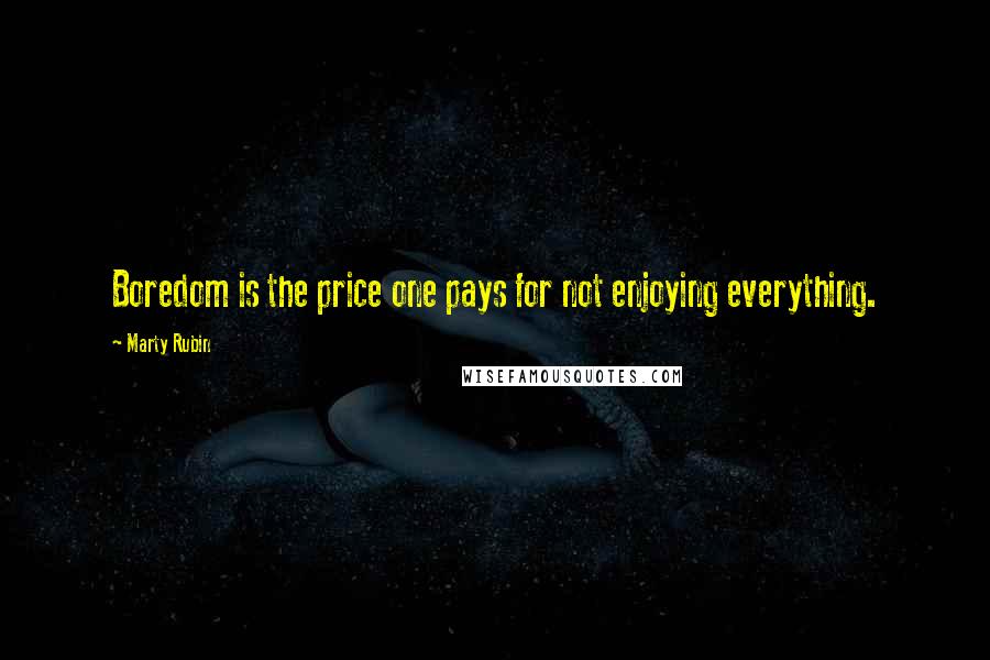 Marty Rubin Quotes: Boredom is the price one pays for not enjoying everything.