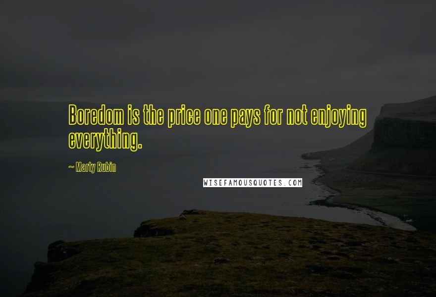 Marty Rubin Quotes: Boredom is the price one pays for not enjoying everything.