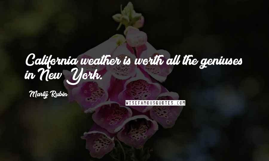 Marty Rubin Quotes: California weather is worth all the geniuses in New York.