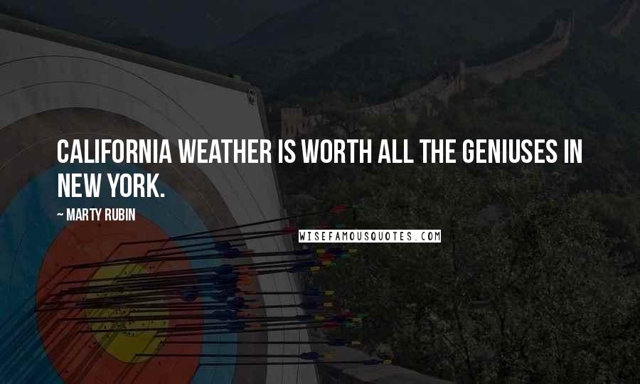 Marty Rubin Quotes: California weather is worth all the geniuses in New York.