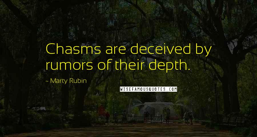 Marty Rubin Quotes: Chasms are deceived by rumors of their depth.