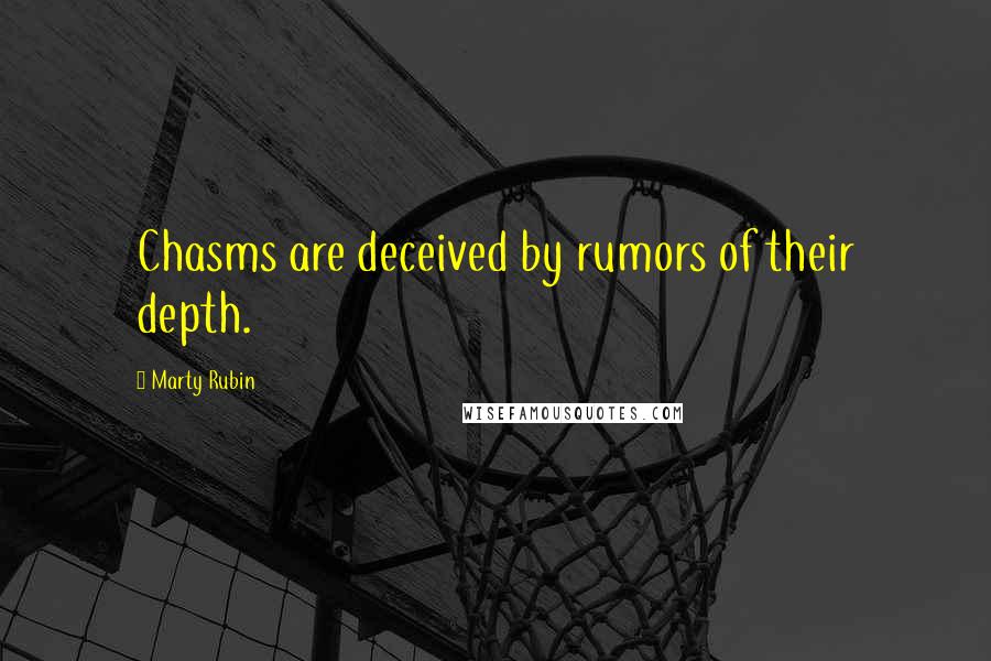 Marty Rubin Quotes: Chasms are deceived by rumors of their depth.