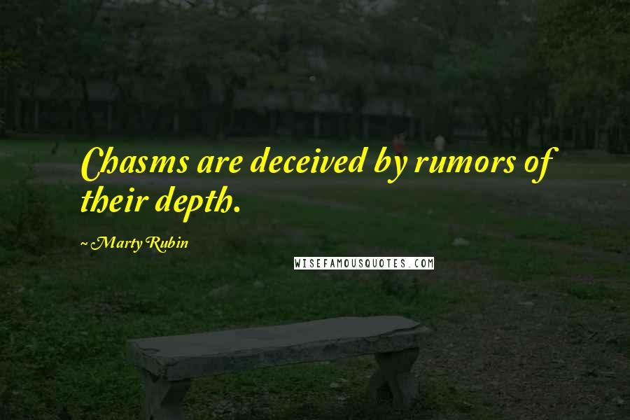 Marty Rubin Quotes: Chasms are deceived by rumors of their depth.