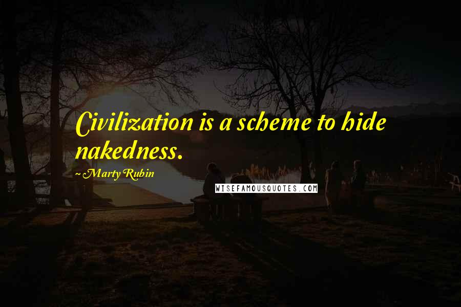 Marty Rubin Quotes: Civilization is a scheme to hide nakedness.