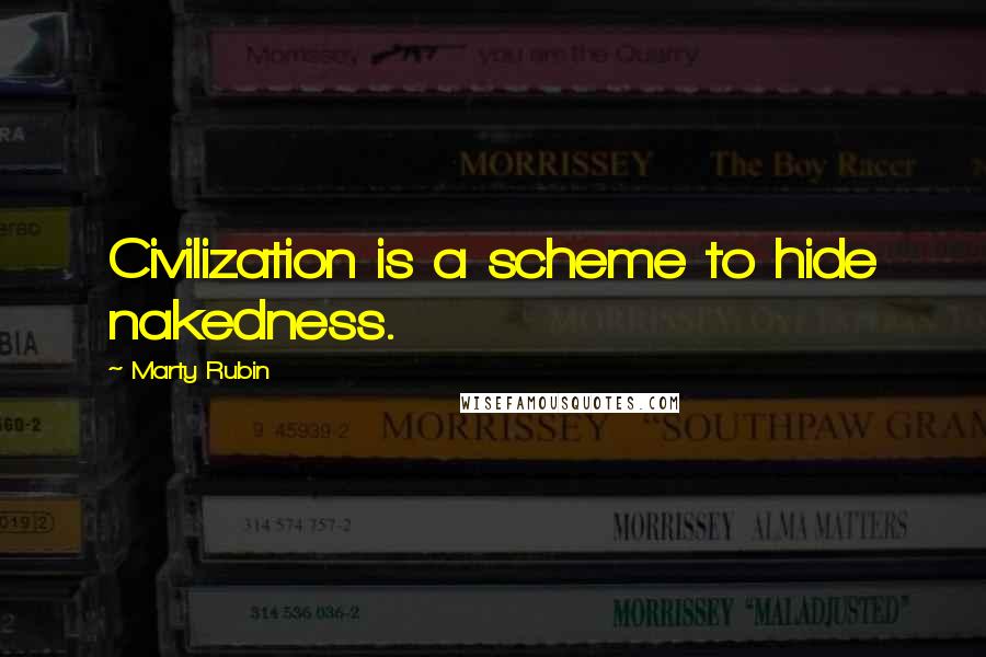 Marty Rubin Quotes: Civilization is a scheme to hide nakedness.