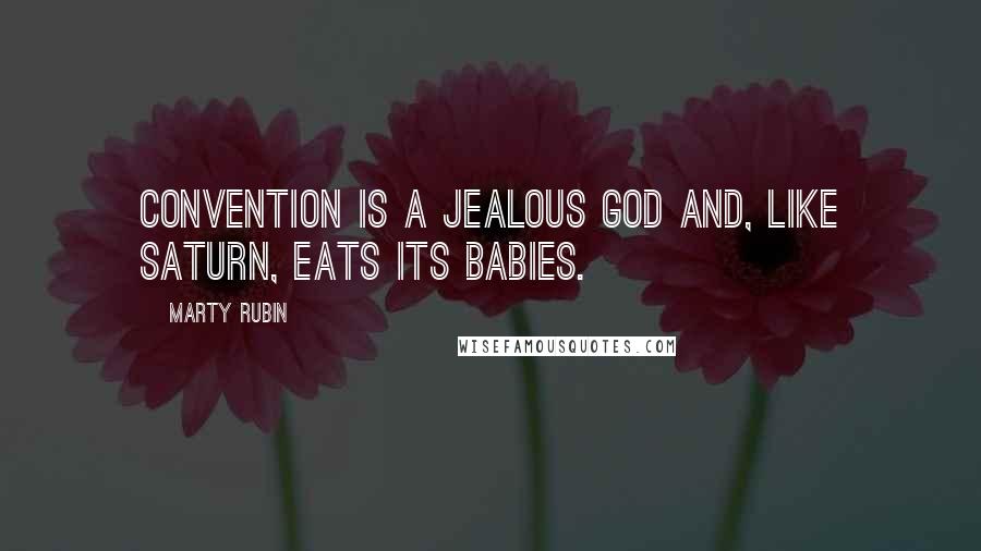 Marty Rubin Quotes: Convention is a jealous god and, like Saturn, eats its babies.