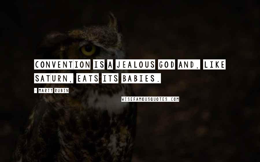 Marty Rubin Quotes: Convention is a jealous god and, like Saturn, eats its babies.