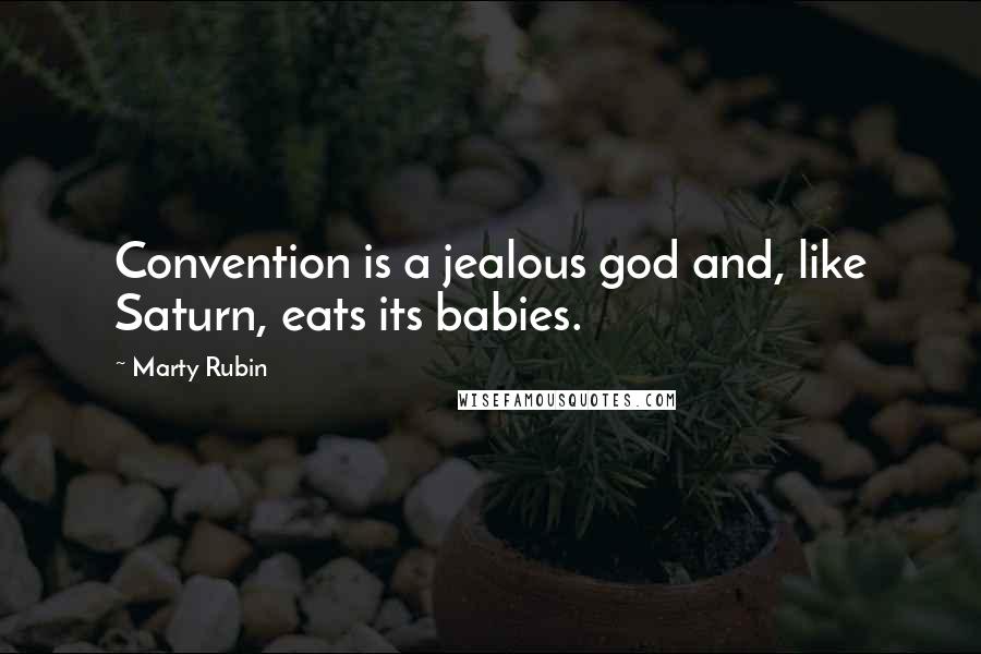 Marty Rubin Quotes: Convention is a jealous god and, like Saturn, eats its babies.