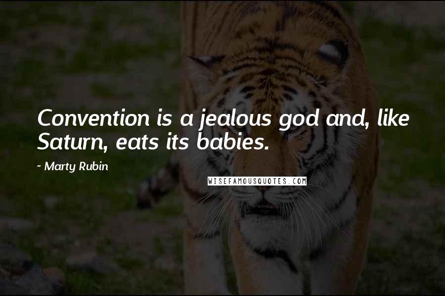 Marty Rubin Quotes: Convention is a jealous god and, like Saturn, eats its babies.