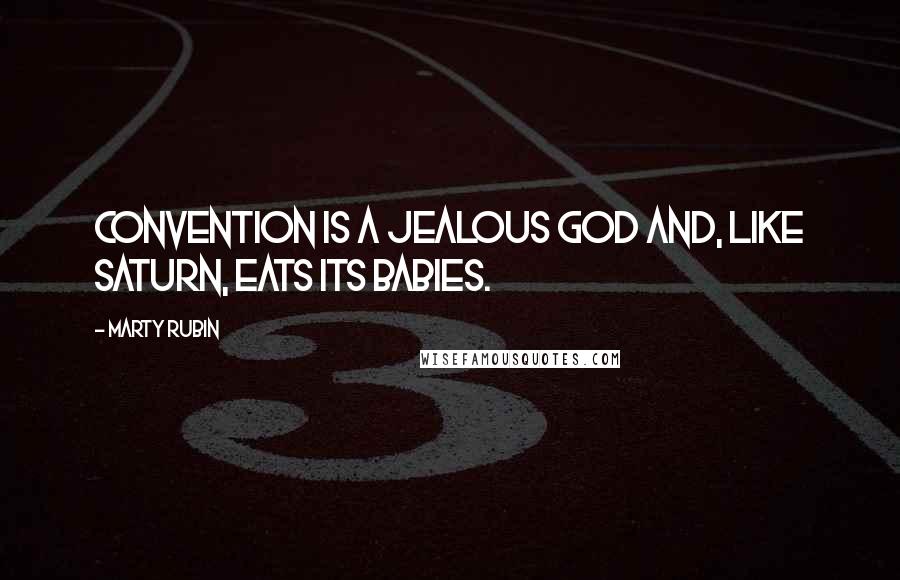 Marty Rubin Quotes: Convention is a jealous god and, like Saturn, eats its babies.