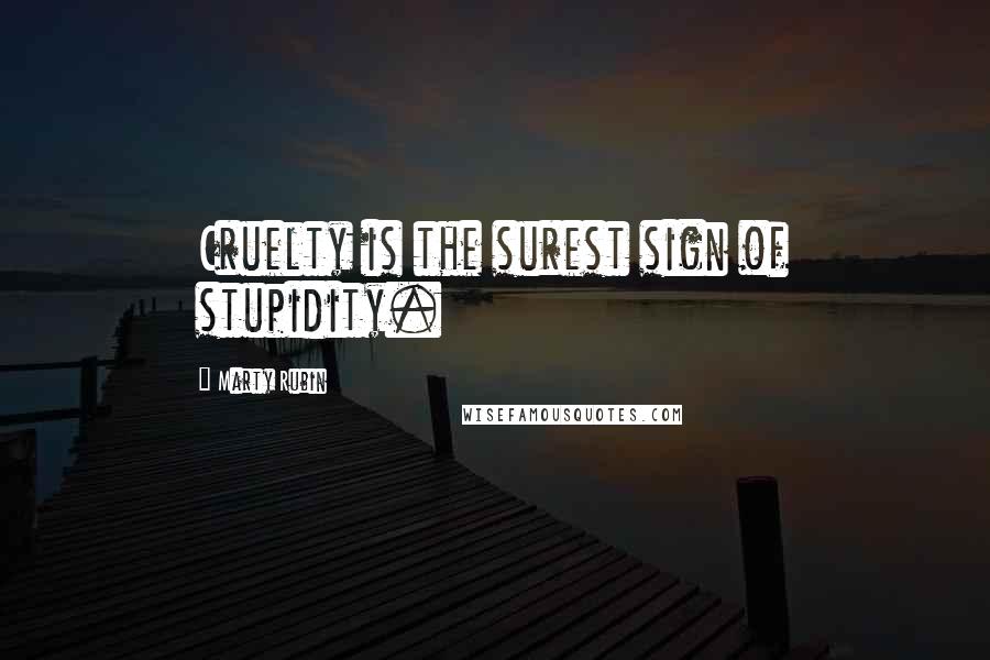 Marty Rubin Quotes: Cruelty is the surest sign of stupidity.